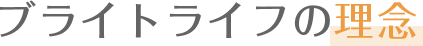 ブライトライフの理念